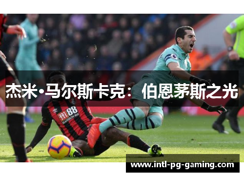 杰米·马尔斯卡克:伯恩茅斯之光 杰米·马尔斯卡克:伯恩茅斯之光